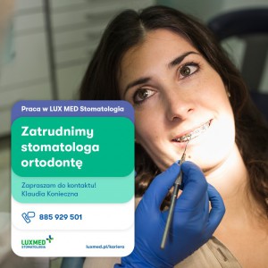 Lekarz Stomatolog (Ortodonta) - Wrocław Nowa placówka LUX MED Stomatologia