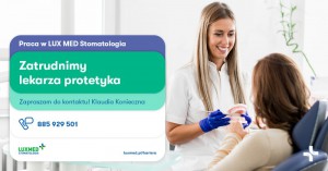 Lekarz Stomatolog (Protetyk) - Wrocław Nowa placówka LUX MED Stomatologia