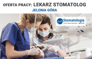 OFERTA PRACY: LEKARZ STOMATOLOG Jelenia Góra